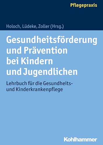 Gesundheitsförderung und Prävention bei Kindern und Jugendlichen: Lehrbuch für die Gesundheits- und Kinderkrankenpflege Gesundheitsförderung und Prävention bei Kindern und Jugendlichen: Lehrbuch für die Gesundheits- und Kinderkrankenpflege