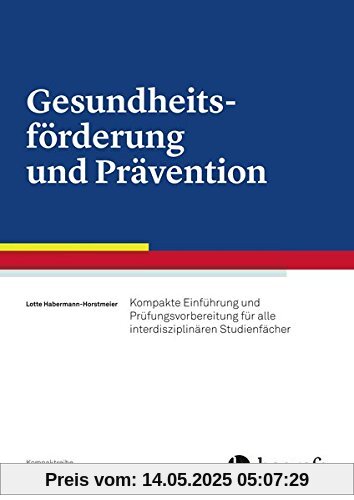 Gesundheitsförderung und Prävention: Kompakte Einführung und Prüfungsvorbereitung für alle interdisziplinären Studienfächer