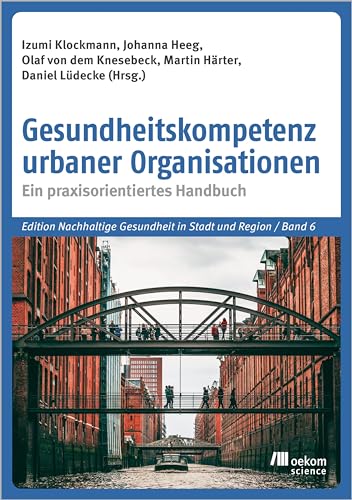Gesundheitskompetenz urbaner Organisationen: Ein praxisorientiertes Handbuch (Edition Nachhaltige Gesundheit in Stadt und Region, Band 6) von oekom verlag GmbH