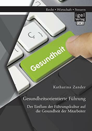Gesundheitsorientierte Führung: Der Einfluss der Führungskultur auf die Gesundheit der Mitarbe...