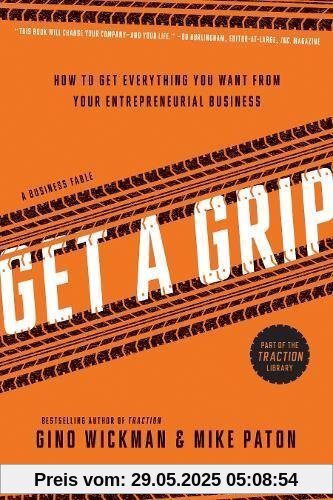 Get A Grip: How to Get Everything You Want from Your Entrepreneurial Business