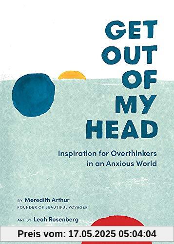 Get Out of My Head: Inspiration for Overthinkers in an Anxious World Get Out of My Head: Inspiration for Overthinkers in an Anxious World