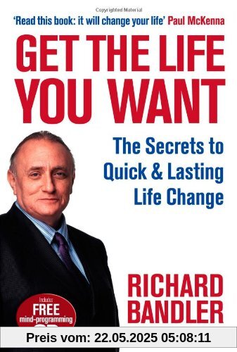 Get the Life You Want: Foreword by Paul McKenna. The Secrets to Quick & Lasting Life Change Get the Life You Want: Foreword by Paul McKenna. The Secrets to Quick & Lasting Life Change