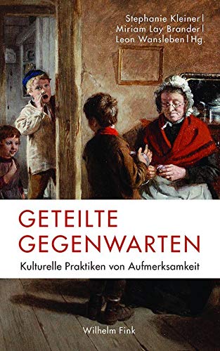 Geteilte Gegenwarten: Kulturelle Praktiken von Aufmerksamkeit von Fink (Wilhelm)