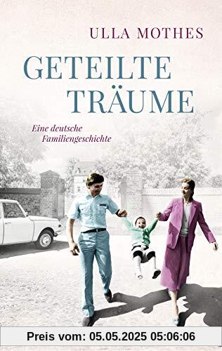 Geteilte Träume: Eine deutsche Familiengeschichte. Roman