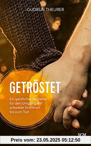 Getröstet: Ein geistlicher Begleiter für den Umgang mit schwerer Krankheit bis zum Tod Getröstet: Ein geistlicher Begleiter für den Umgang mit schwerer Krankheit bis zum Tod