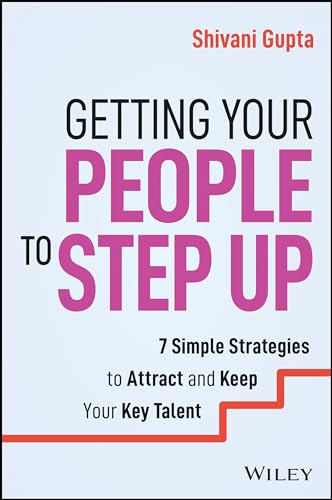 Getting Your People to Step Up: 7 Simple Strategies to Attract and Keep Your Key Talent von Wiley