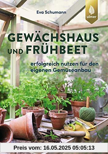 Gewächshaus und Frühbeet: Erfolgreich nutzen für den eigenen Gemüseanbau