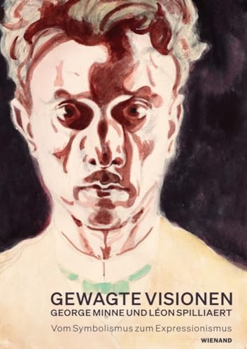 Gewagte Visionen – George Minne und Léon Spilliaert. Vom Symbolismus zum Expressionismus: Katalog zur Ausstellung im Clemens-Sels-Museum, Neuss 2023/2024 Gewagte Visionen – George Minne und Léon Spilliaert. Vom Symbolismus zum Expressionismus: Katalog zur Ausstellung im Clemens-Sels-Museum, Neuss 2023/2024 von Wienand Verlag & Medien