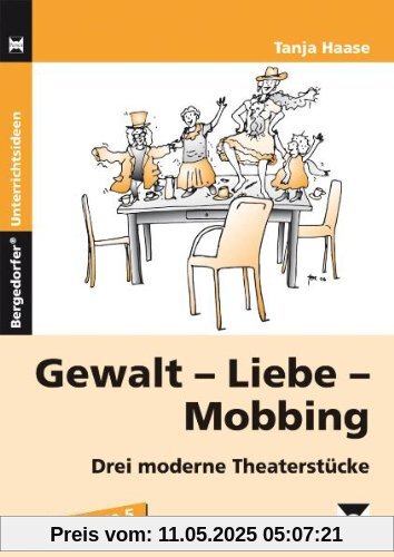 Gewalt - Liebe - Mobbing: Drei moderne Theaterstücke. Kopiervorlagen für die Sekundarstufe 1 Gewalt - Liebe - Mobbing: Drei moderne Theaterstücke. Kopiervorlagen für die Sekundarstufe 1