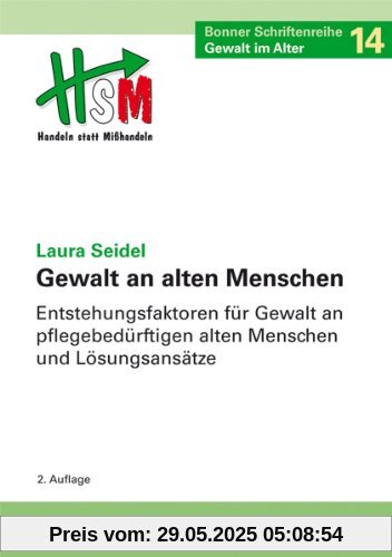 Gewalt an alten Menschen. Entstehungsfaktoren für Gewalt an pflegebedürftigen alten Menschen und Lösungsansätze Bonner Schriftenreihe 'Gewalt im Alter', Band 14 Gewalt an alten Menschen. Entstehungsfaktoren für Gewalt an pflegebedürftigen alten Menschen und Lösungsansätze Bonner Schriftenreihe 'Gewalt im Alter', Band 14