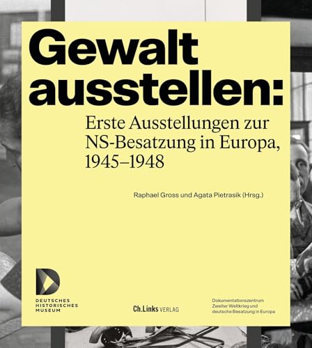 Gewalt ausstellen: Erste Ausstellungen zur NS-Besatzung in Europa, 1945–1948 von Ch. Links Verlag
