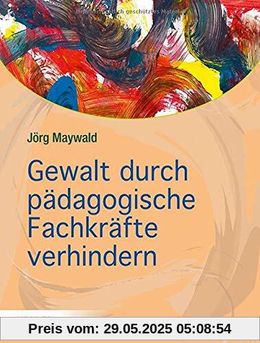 Gewalt durch pädagogische Fachkräfte verhindern: Die Kita als sicherer Ort für Kinder Gewalt durch pädagogische Fachkräfte verhindern: Die Kita als sicherer Ort für Kinder