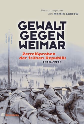 Gewalt gegen Weimar: Zerreißproben der frühen Republik 1918-1923 von Wallstein