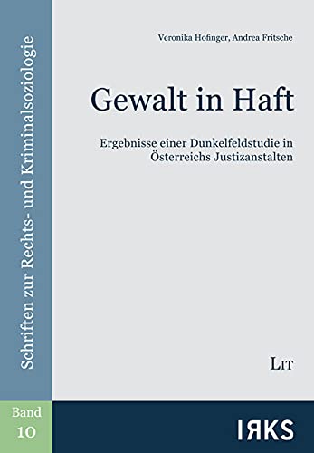 Gewalt in Haft: Ergebnisse einer Dunkelfeldstudie in Österreichs Justizanstalten Gewalt in Haft: Ergebnisse einer Dunkelfeldstudie in Österreichs Justizanstalten von LIT Verlag