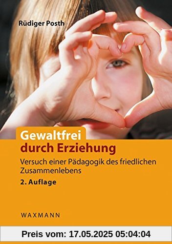 Gewaltfrei durch Erziehung: Versuch einer Pädagogik des friedlichen Zusammenlebens. Das Konzept der bindungsbasierten frühkindlichen Entwicklung und Erziehung (BBFEE)