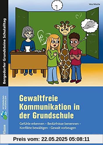 Gewaltfreie Kommunikation in der Grundschule: Gefühle erkennen - Bedürfnisse benennen - Konflikt e bewältigen - Gewalt vorbeugen (3. und 4. Klasse) (Bergedorfer Grundsteine Schulalltag - Grundschule)