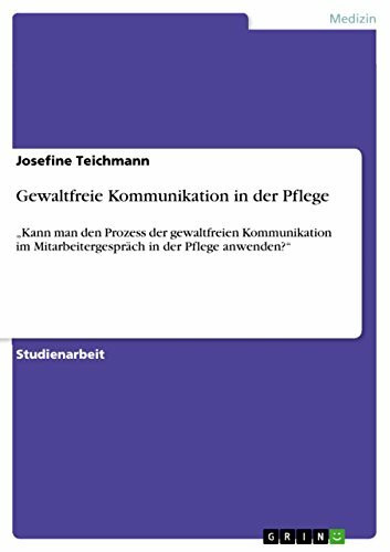 Gewaltfreie Kommunikation in der Pflege: "Kann man den Prozess der gewaltfreien Kommunikation ... Gewaltfreie Kommunikation in der Pflege: "Kann man den Prozess der gewaltfreien Kommunikation ...