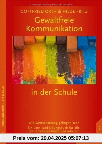 Gewaltfreie Kommunikation in der Schule: Wie Wertschätzung gelingen kann. Ein Lern- und Übungsbuch für alle, die in Schulen leben u. arbeiten