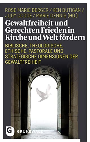 Gewaltfreiheit und Gerechten Frieden in Kirche und Welt fördern: Biblische, theologische, ethische, pastorale und strategische Dimensionen der Gewaltfreiheit Gewaltfreiheit und Gerechten Frieden in Kirche und Welt fördern: Biblische, theologische, ethische, pastorale und strategische Dimensionen der Gewaltfreiheit