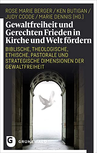 Gewaltfreiheit und Gerechten Frieden in Kirche und Welt fördern: Biblische, theologische, ethische, pastorale und strategische Dimensionen der Gewaltfreiheit Gewaltfreiheit und Gerechten Frieden in Kirche und Welt fördern: Biblische, theologische, ethische, pastorale und strategische Dimensionen der Gewaltfreiheit