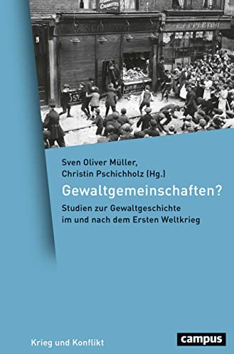 Gewaltgemeinschaften?: Studien zur Gewaltgeschichte im und nach dem Ersten Weltkrieg (Krieg und Konflikt, 12) von Campus Verlag GmbH