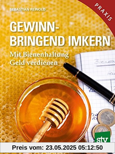 Gewinnbringend Imkern: Mit Bienenhaltung Geld verdienen; Praxisbuch