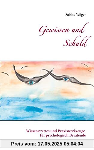 Gewissen und Schuld: Wissenswertes und Praxiswerkzeuge für psychologisch Beratende
