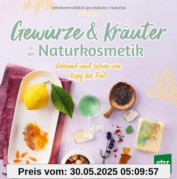 Gewürze und Kräuter in der Naturkosmetik: Gesund und schön von Kopf bis Fuß Gewürze und Kräuter in der Naturkosmetik: Gesund und schön von Kopf bis Fuß