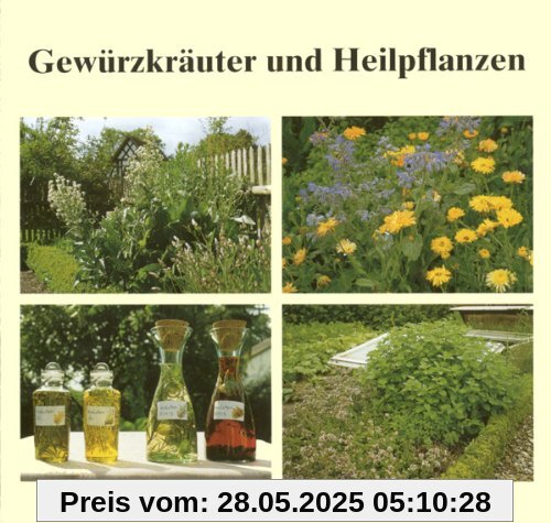 Gewürzkräuter und Heilpflanzen: 77 Gartenkräuter, Anbau, Ernte, Aufbereitung, Inhaltsstoffe, Verwendung