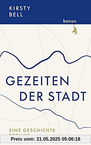 Gezeiten der Stadt: Eine Geschichte Berlins Gezeiten der Stadt: Eine Geschichte Berlins