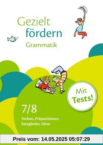 Gezielt fördern: 7./8. Schuljahr - Grammatik: Verben, Präpositionen, Satzglieder, Sätze. Arbeitsheft mit Lösungen und Tests