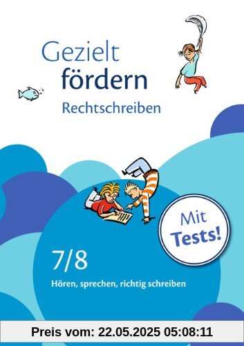 Gezielt fördern: 7./8. Schuljahr - Rechtschreiben: Hören, sprechen, richtig schreiben. Arbeitsheft mit Lösungen und Tests