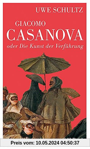 Giacomo Casanova oder Die Kunst der Verführung: Eine Biographie