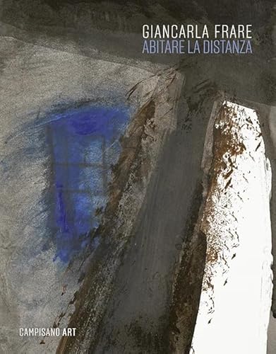 Giancarla Frare. Abitare la distanza. Ediz. a colori (Campisano Art) von Campisano Editore
