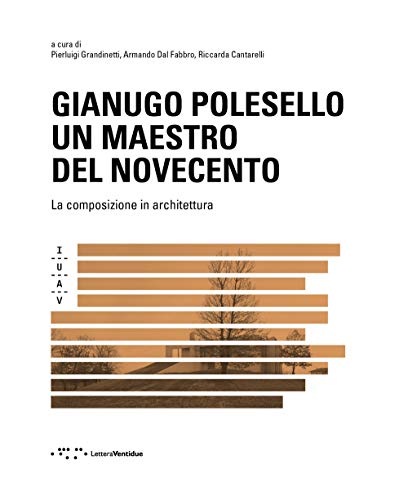 Gianugo Polesello. Un maestro del Novecento. La composizione in architettura Gianugo Polesello. Un maestro del Novecento. La composizione in architettura von LetteraVentidue