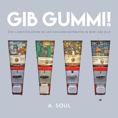 Gib Gummi!: Eine Liebeserklärung an den Kaugummiautomaten in Wort und Bild von Reiffer, A