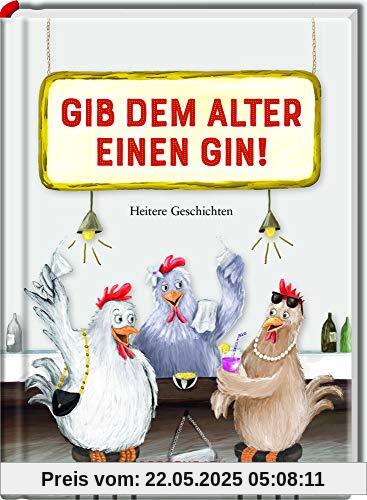 Gib dem Alter einen Gin!: Heitere Geschichten