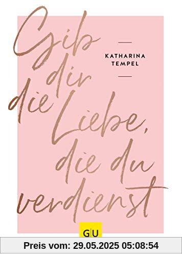 Gib dir die Liebe, die du verdienst (GU Mind & Soul Einzeltitel)