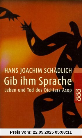 Gib ihm Sprache: Leben und Tod des Dichters Äsop Eine Nacherzählung