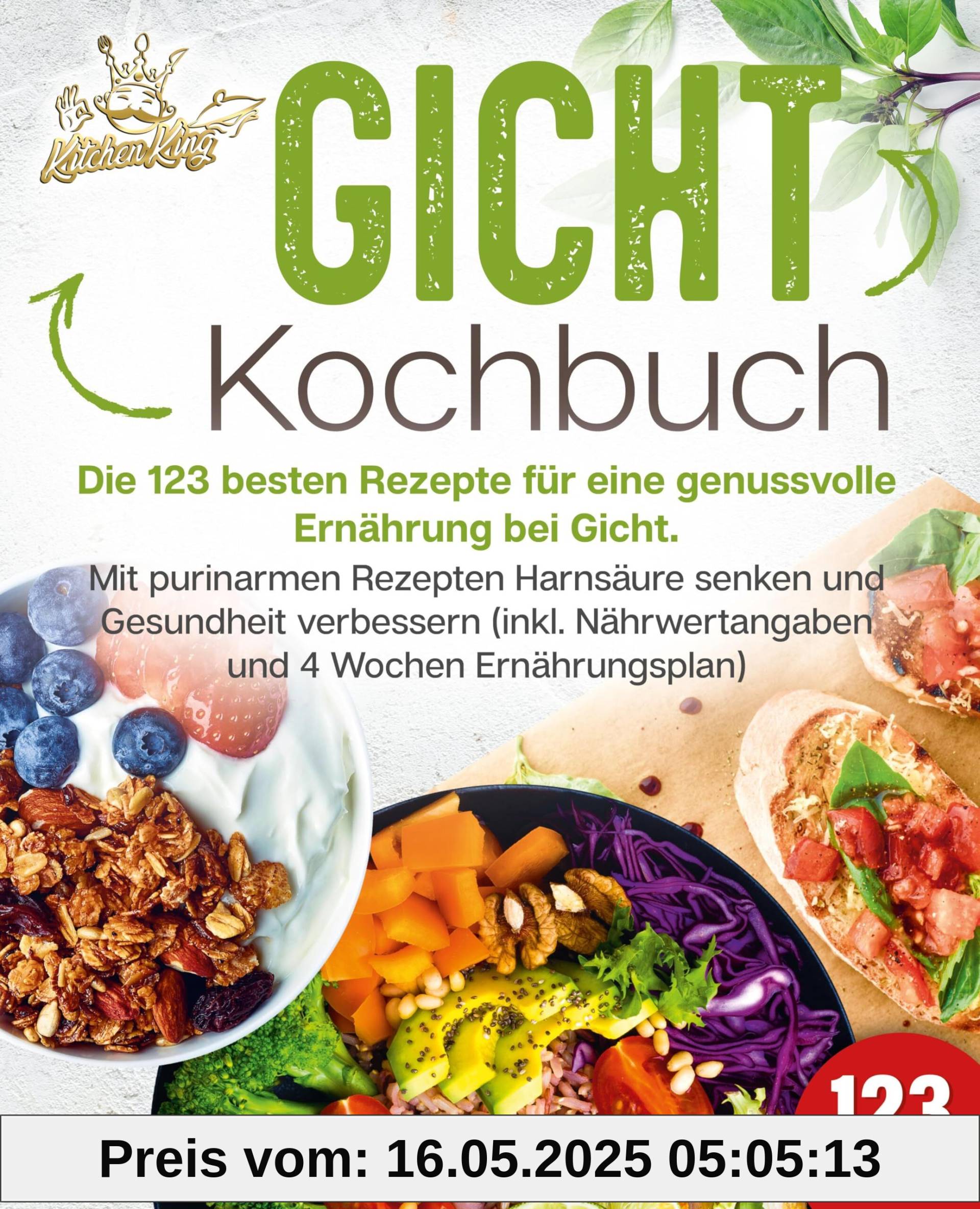 Gicht Kochbuch: Die 123 besten Rezepte für eine genussvolle Ernährung bei Gicht. Mit purinarmen Rezepten Harnsäure senken und Gesundheit verbessern (inkl. Nährwertangaben und 4 Wochen Ernährungsplan)
