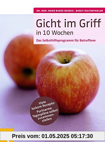 Gicht im Griff in 10 Wochen: Das Selbsthilfeprogramm für Betroffene. Viele leckere Rezepte: Purinarme Tagespläne selbst zusammenstellen