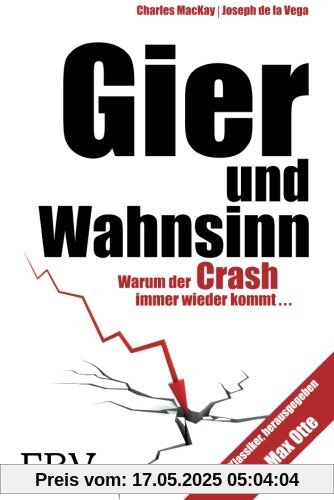Gier und Wahnsinn: Warum Der Crash Immer Wieder Kommt. . .