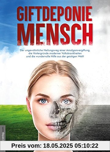 Giftdeponie Mensch: Der ungewöhnliche Heilungsweg einer Amalgamvergiftung, die Hintergründe moderner Volkskrankheiten und die wundervolle Hilfe aus der geistigen Welt! Giftdeponie Mensch: Der ungewöhnliche Heilungsweg einer Amalgamvergiftung, die Hintergründe moderner Volkskrankheiten und die wundervolle Hilfe aus der geistigen Welt!