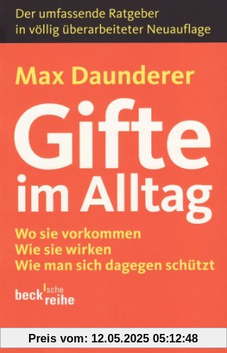 Gifte im Alltag: Wo sie vorkommen. Wie sie wirken. Wie man sich dagegen schützt.: Wo sie vorkommen. Wie sie wirken. Wie man sich dagegen schützt. Der umfassende Ratgeber