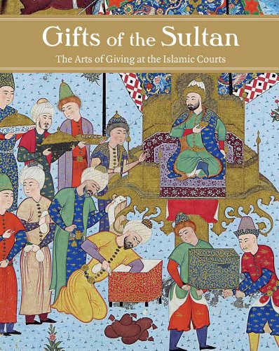 Gifts of the Sultan: The Arts of Giving at the Islamic Courts (RESEARCH CENTER CARMEN SYLVA FÜRSTLICH WIEDISCHES ARCHIVE)