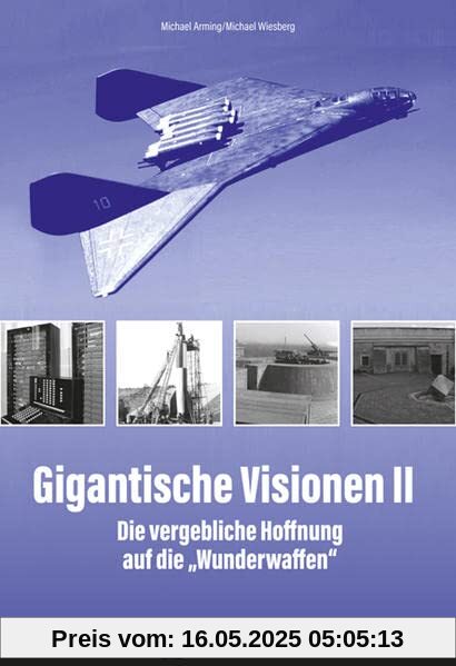 Gigantische Visionen II: Die vergebliche Hoffnung auf die „Wunderwaffen“ Gigantische Visionen II: Die vergebliche Hoffnung auf die „Wunderwaffen“