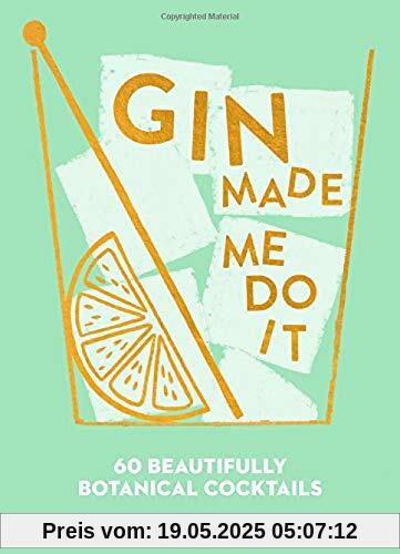 Gin Made Me Do It: 60 Beautifully Botanical Cocktails
