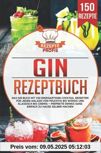 Gin Rezeptbuch: Das Gin Buch mit 150 einzigartigen Cocktail Rezepten für jeden Anlass! Von fruchtig bis würzig und klassisch bis cremig – Perfekte Drinks ganz einfach zu Hause selber machen Gin Rezeptbuch: Das Gin Buch mit 150 einzigartigen Cocktail Rezepten für jeden Anlass! Von fruchtig bis würzig und klassisch bis cremig – Perfekte Drinks ganz einfach zu Hause selber machen