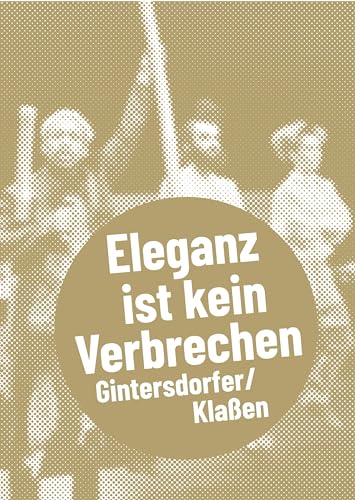 Gintersdorfer/Klaßen: Eleganz ist kein Verbrechen (Postdramatisches Theater in Portraits) von Alexander Verlag Berlin